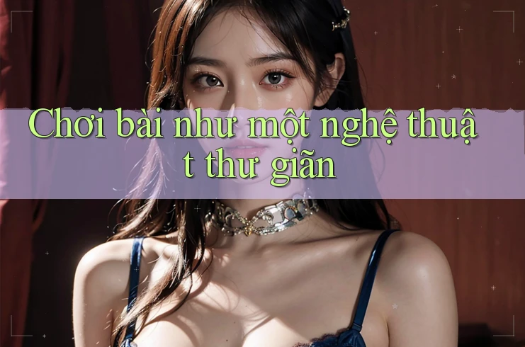 Chơi bài như một nghệ thuật thư giãn
