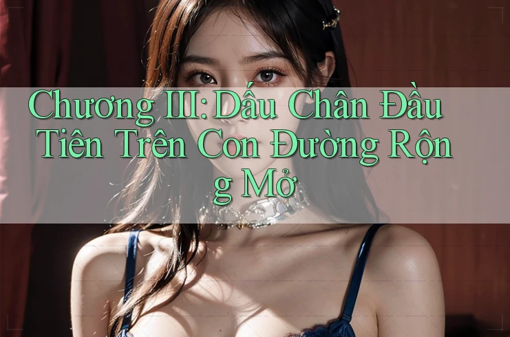 Chương III: Dấu Chân Đầu Tiên Trên Con Đường Rộng Mở