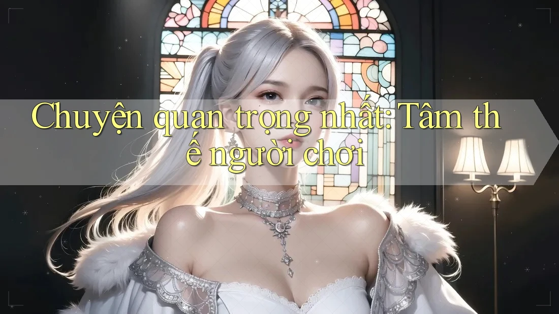 Chuyện quan trọng nhất: Tâm thế người chơi