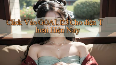 click vào goal123 cho điện thoại hiện nay