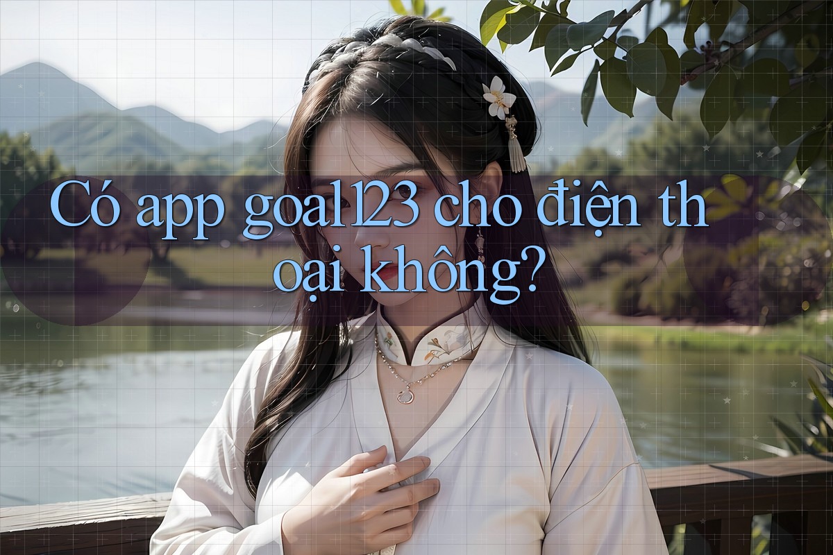Có app goal123 cho điện thoại không?