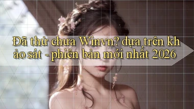 Đã thử chưa Winvn dựa trên khảo sát   phiên bản mới nhất 2026