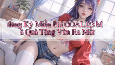 đăng ký miễn phí goal123 mã quà tặng vừa ra mắt