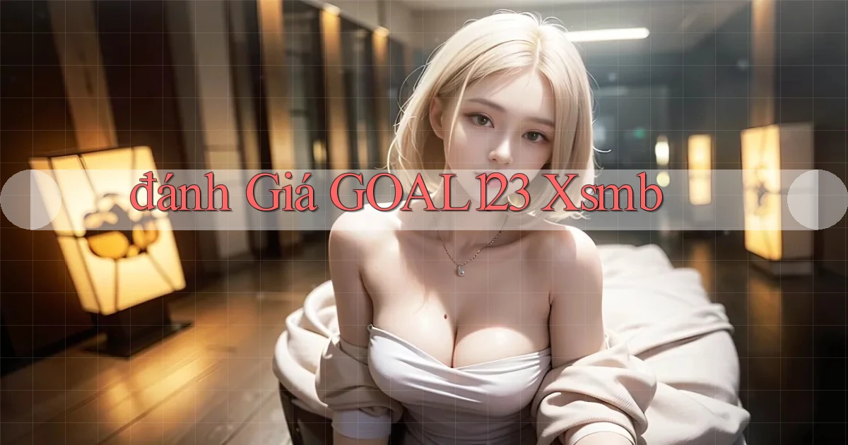 đánh giá goal123 xsmb