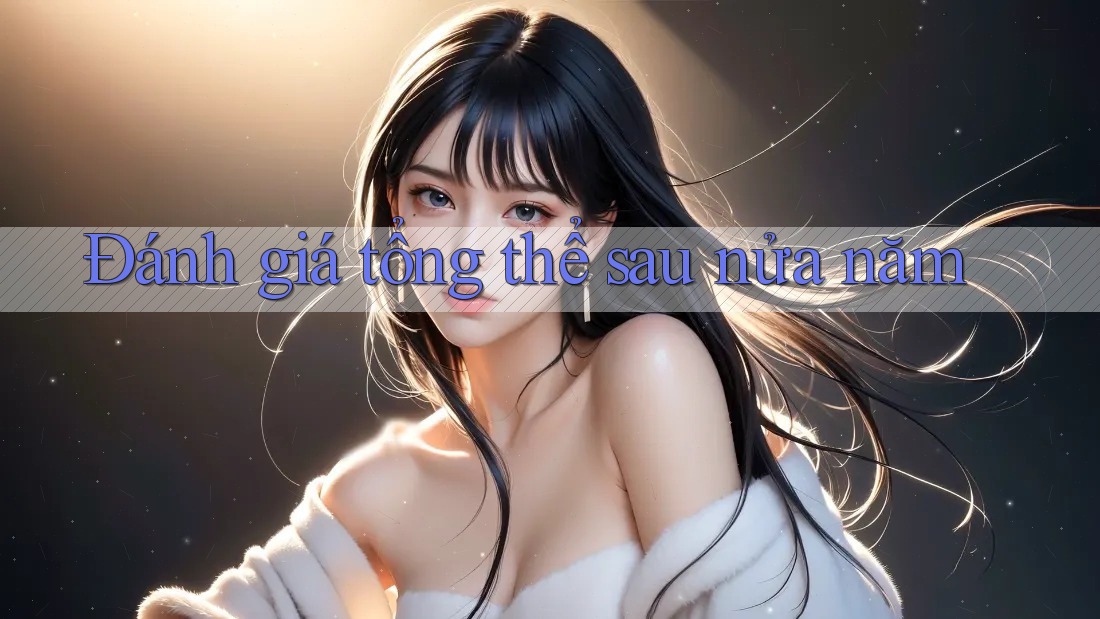 Đánh giá tổng thể sau nửa năm Đánh giá tổng thể sau nửa năm