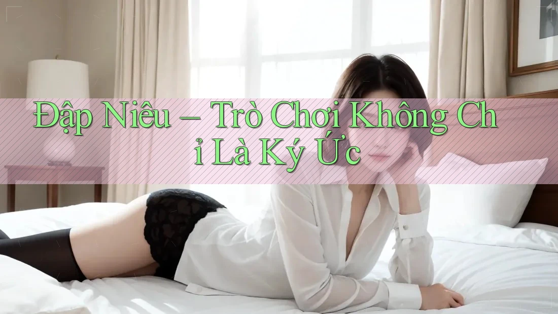 Đập Niêu – Trò Chơi Không Chỉ Là Ký Ức