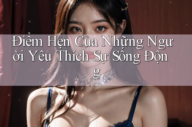 Điểm Hẹn Của Những Người Yêu Thích Sự Sống Động
