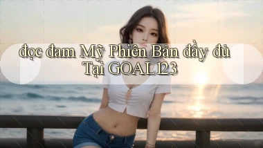 đọc đam mỹ phiên bản đầy đủ tại goal123