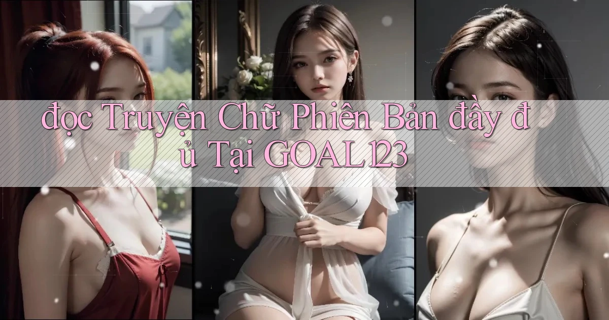 đọc truyện chữ phiên bản đầy đủ tại goal123