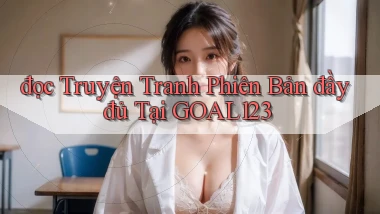 đọc truyện tranh phiên bản đầy đủ tại goal123