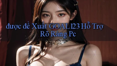 được đề xuất goal123 hỗ trợ rõ ràng pc