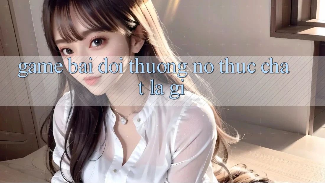 “Game Bài Đổi Thưởng” – Nó Thực Chất Là Gì? “Game Bài Đổi Thưởng” – Nó Thực Chất Là Gì?