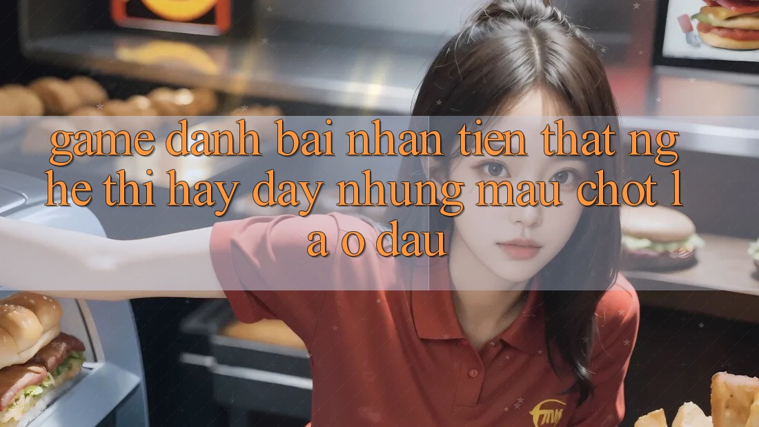 “Game Đánh Bài Nhận Tiền Thật” – Nghe Thì Hay Đấy, Nhưng Mấu Chốt Là Ở Đâu? “Game Đánh Bài Nhận Tiền Thật” – Nghe Thì Hay Đấy, Nhưng Mấu Chốt Là Ở Đâu?