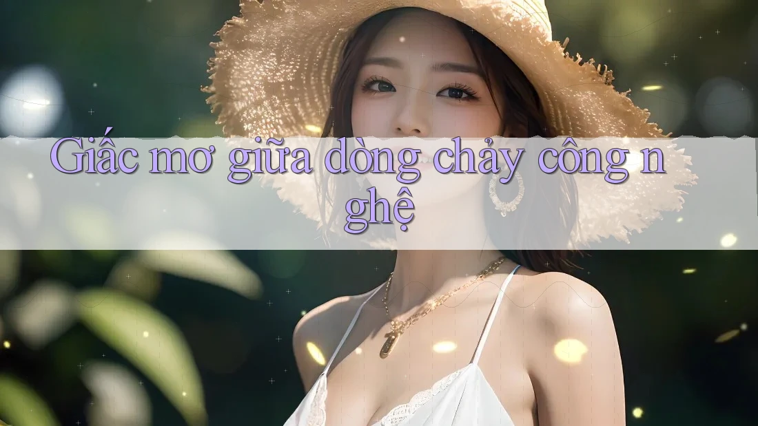 Giấc mơ giữa dòng chảy công nghệ Giấc mơ giữa dòng chảy công nghệ