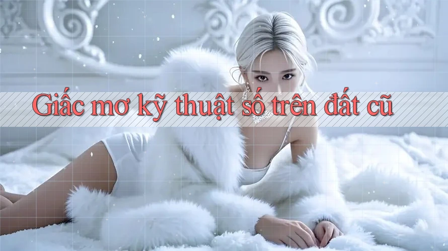 Giấc mơ kỹ thuật số trên đất cũ Giấc mơ kỹ thuật số trên đất cũ