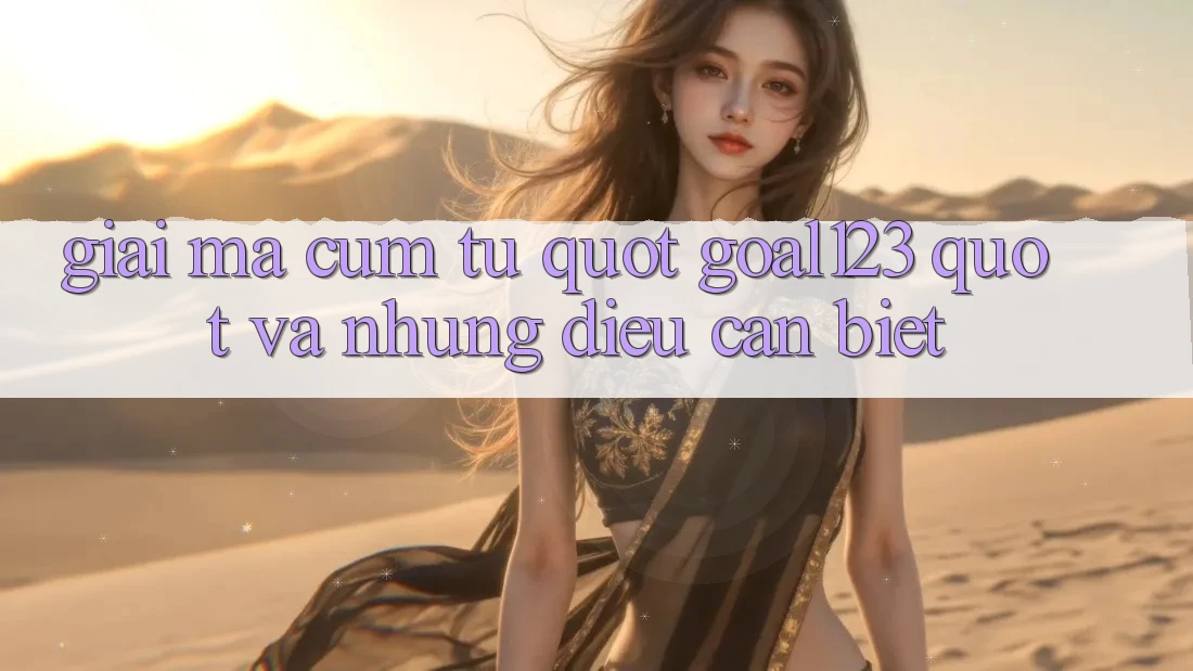 Giải Mã Cụm Từ " Goal123" Và Những Điều Cần Biết