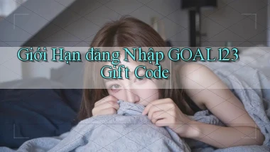 giới hạn đăng nhập goal123 gift code