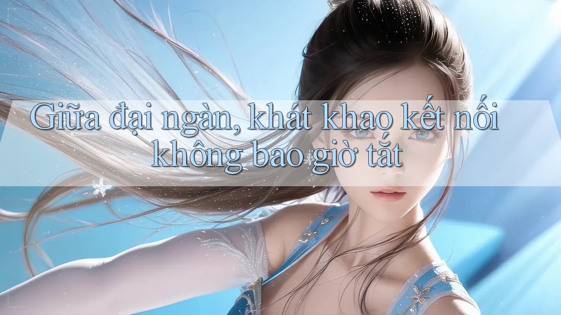 Giữa đại ngàn, khát khao kết nối không bao giờ tắt Giữa đại ngàn, khát khao kết nối không bao giờ tắt