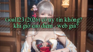 Goal123 (2026) có uy tín không khi giờ cao điểm   web giả