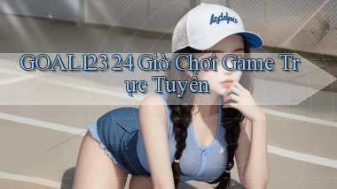 goal123 24 giờ chơi game trực tuyến