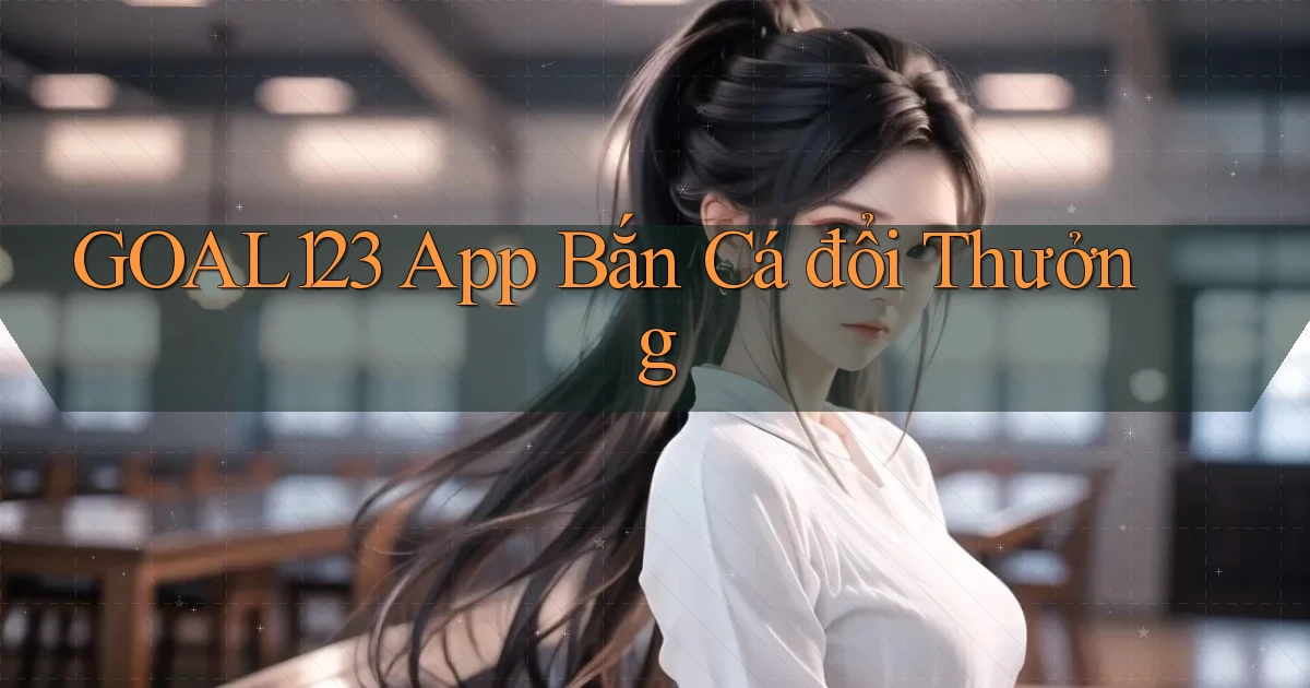goal123 app bắn cá đổi thưởng