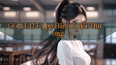 goal123 app bắn cá đổi thưởng
