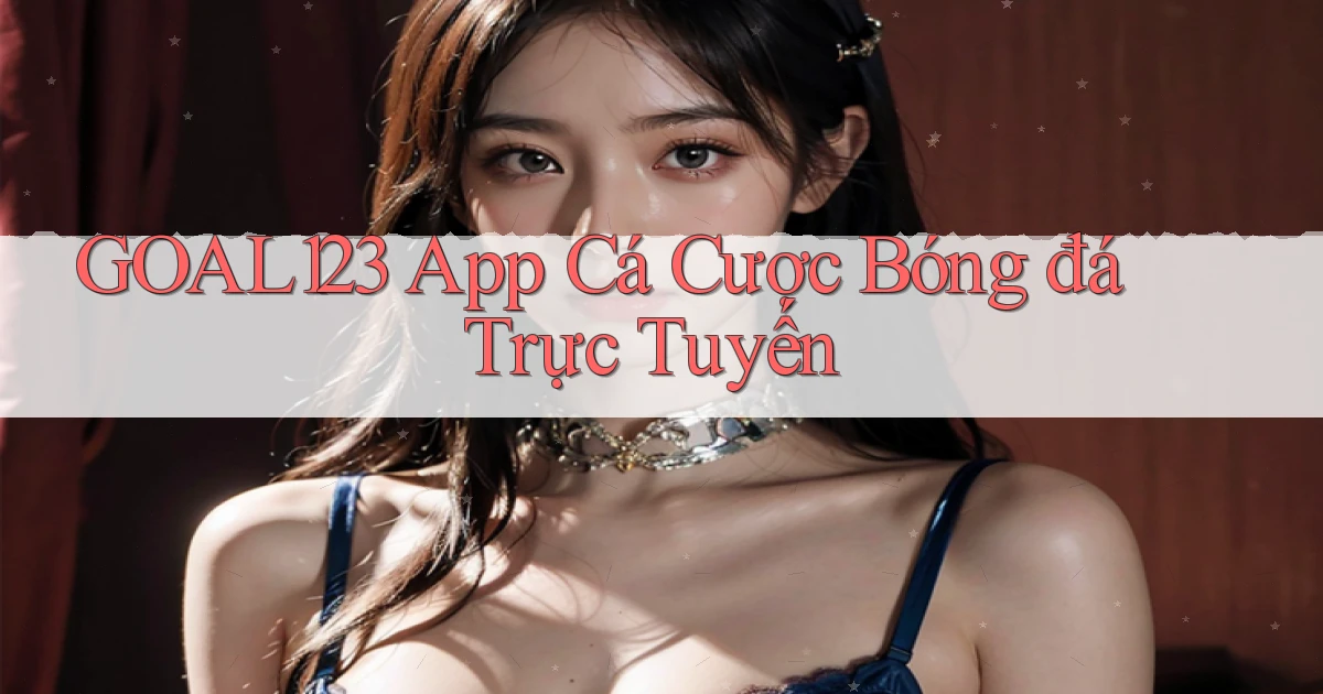 goal123 app cá cược bóng đá trực tuyến