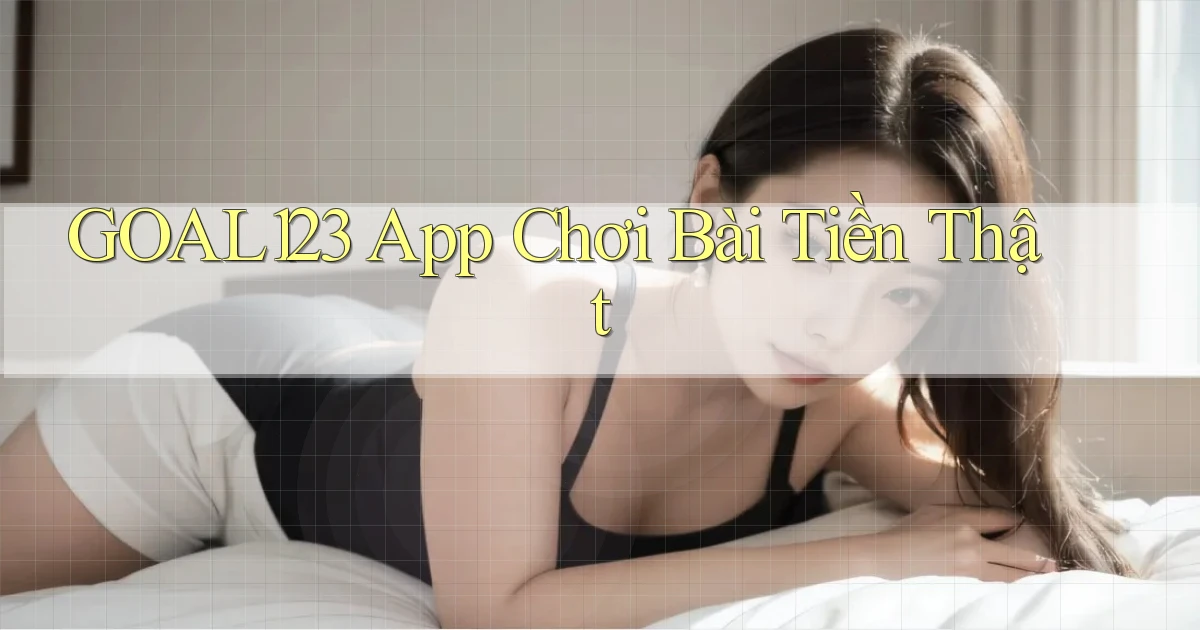 goal123 app chơi bài tiền thật