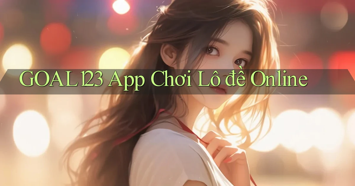 goal123 app chơi lô đề online