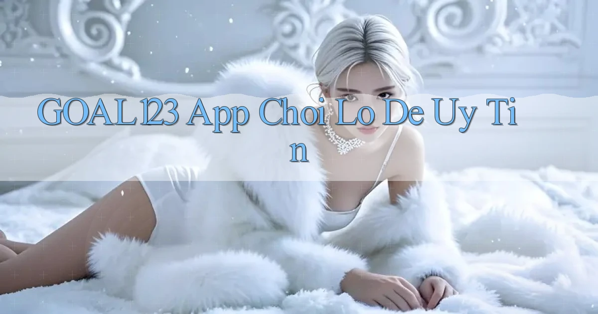 goal123 app chơi lô đề uy tín