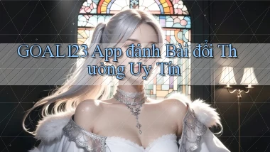 goal123 app đánh bài đổi thưởng uy tín