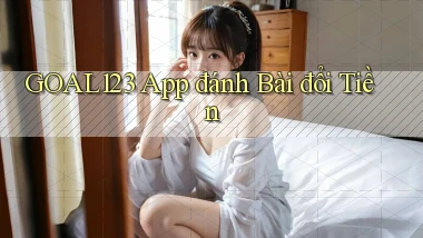 goal123 app đánh bài đổi tiền