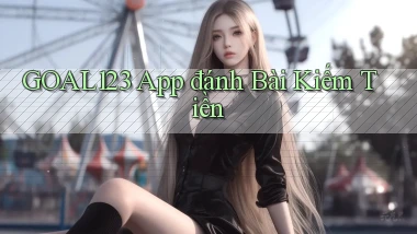 goal123 app đánh bài kiếm tiền