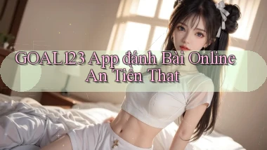 goal123 app đánh bài online an tiền that