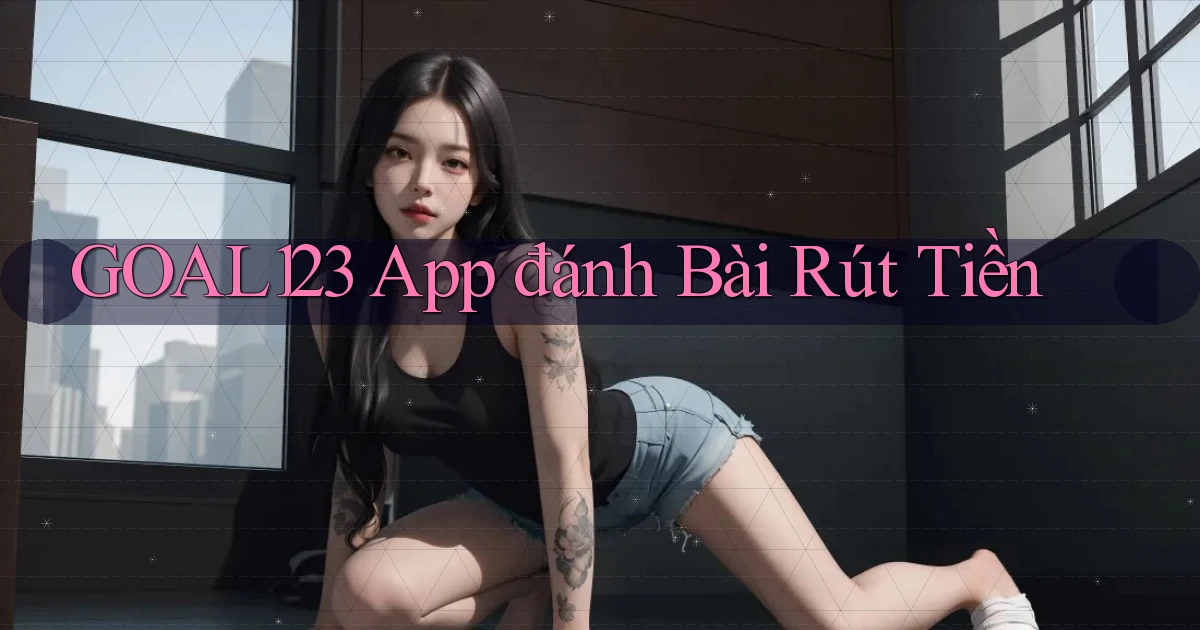 goal123 app đánh bài rút tiền