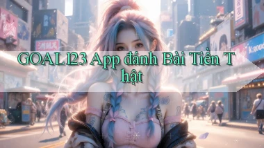 goal123 app đánh bài tiền thật