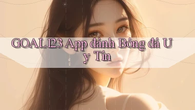 goal123 app đánh bóng đá uy tín