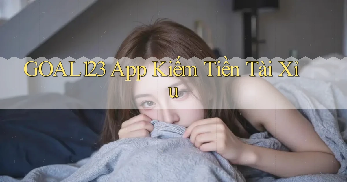 goal123 app kiếm tiền tài xỉu