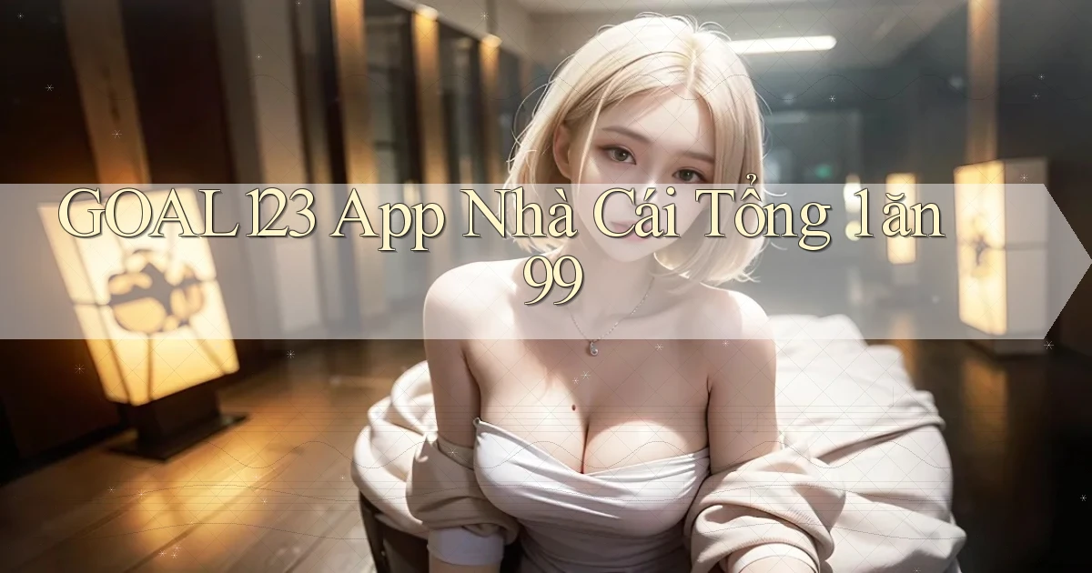 goal123 app nhà cái tổng 1 ăn 99