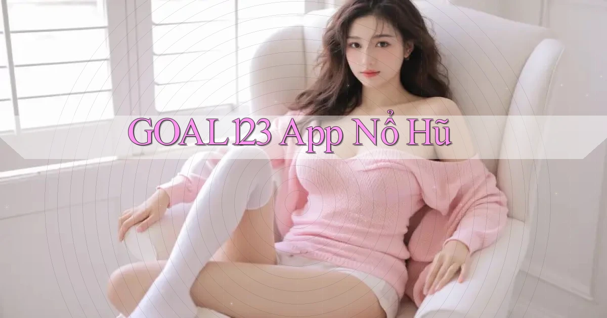 goal123 app nổ hũ