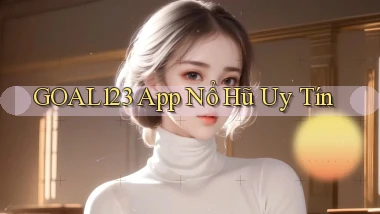 goal123 app nổ hủ uy tín