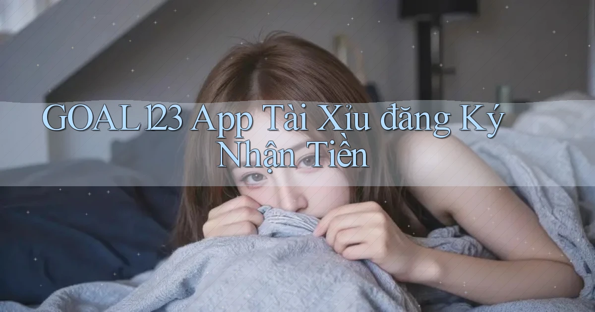goal123 app tài xỉu đăng ký nhận tiền