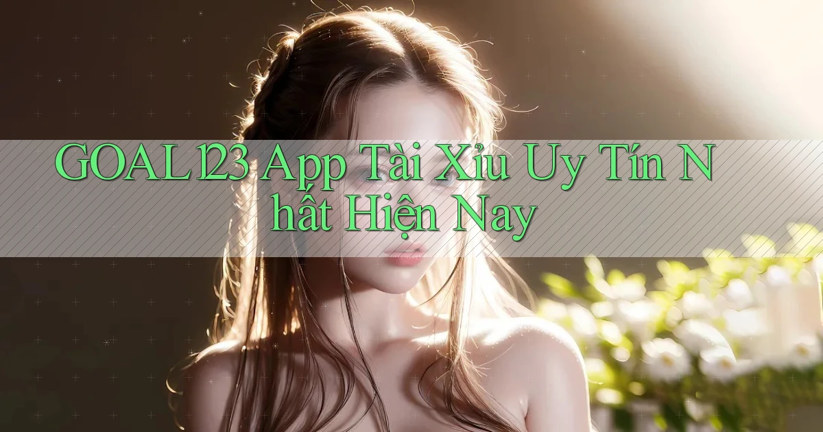 goal123 app tài xỉu uy tín nhất hiện nay