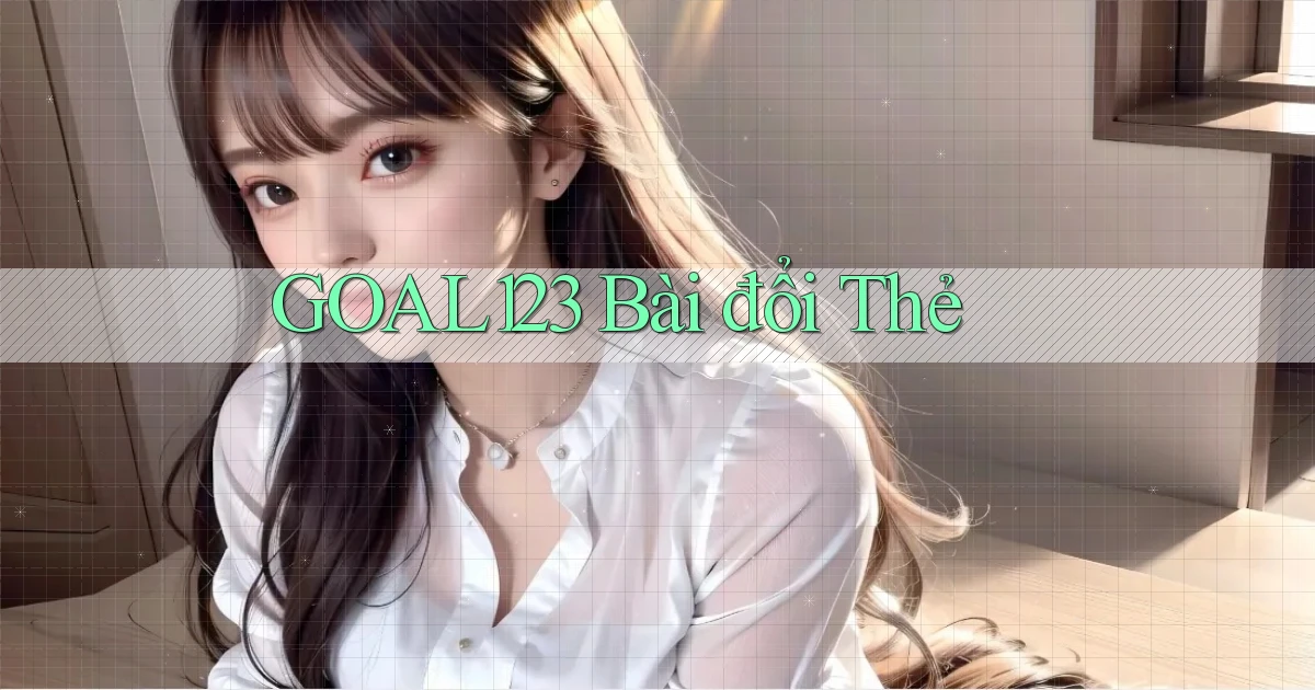 goal123 bài đổi thẻ