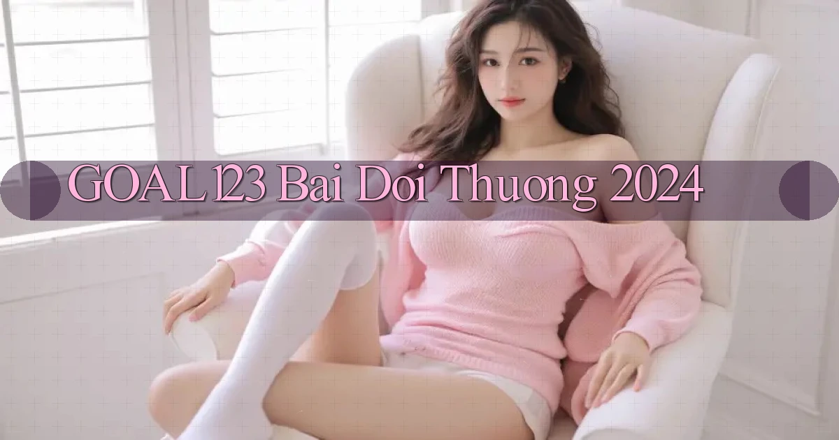 goal123 bai doi thuong 2024