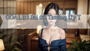 goal123 bài đổi thưởng uy tín