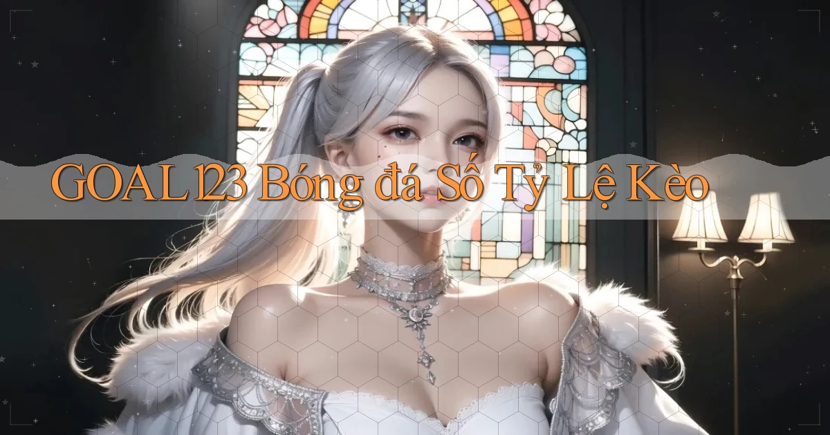 goal123 bóng đá số tỷ lệ kèo