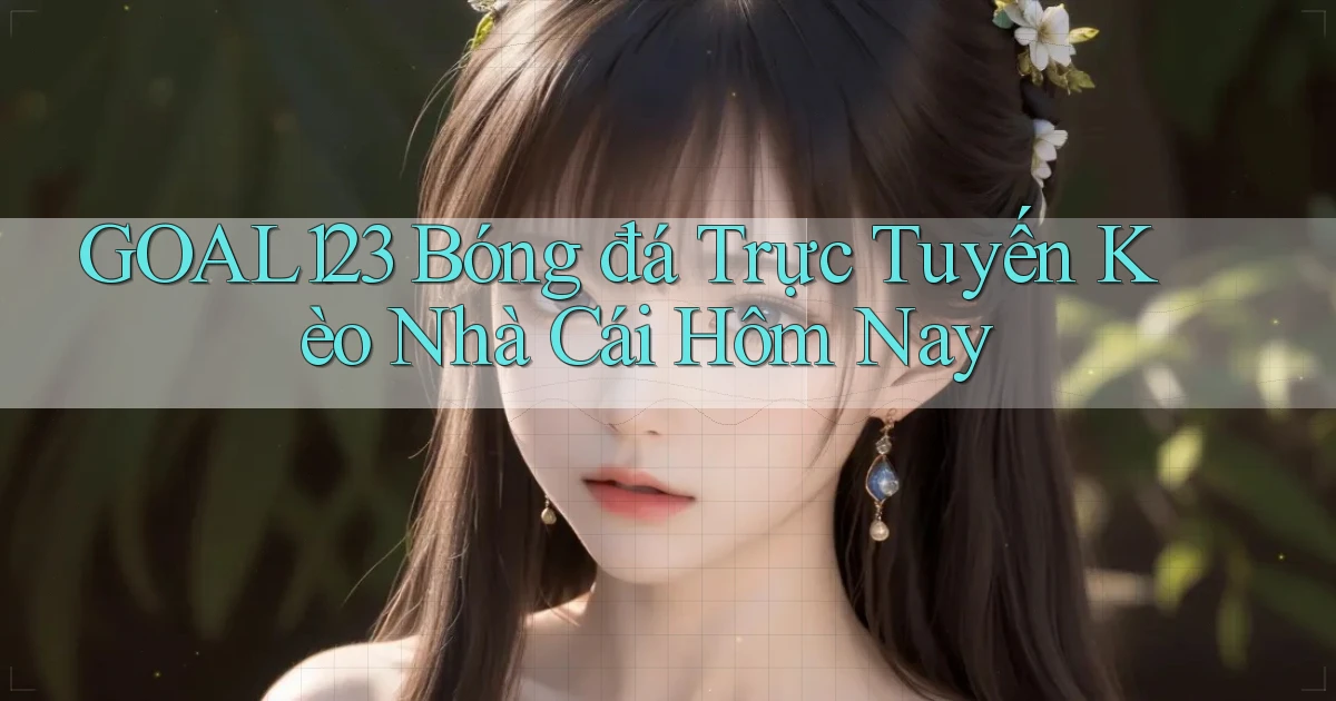 goal123 bóng đá trực tuyến kèo nhà cái hôm nay