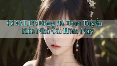 goal123 bóng đá trực tuyến kèo nhà cái hôm nay