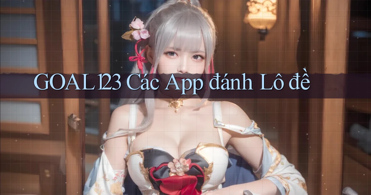 goal123 các app đánh lô đề